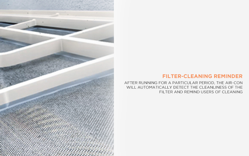 Filter-cleaning Reminder - After running for a particular period, the air-con will automatically detect the cleanliness of the filter and remind users of cleaning