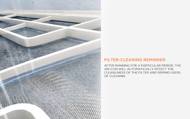 Filter-cleaning Reminder - After running for a particular period, the air-con will automatically detect the cleanliness of the filter and remind users of cleaning