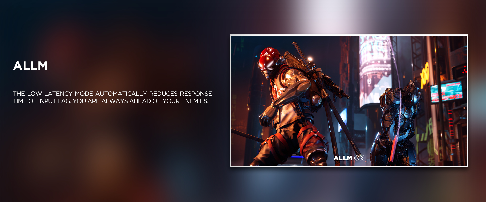 ALLM ratio - The Low Latency Mode automatically reduces response time of input lag. You are always ahead of your enemies.