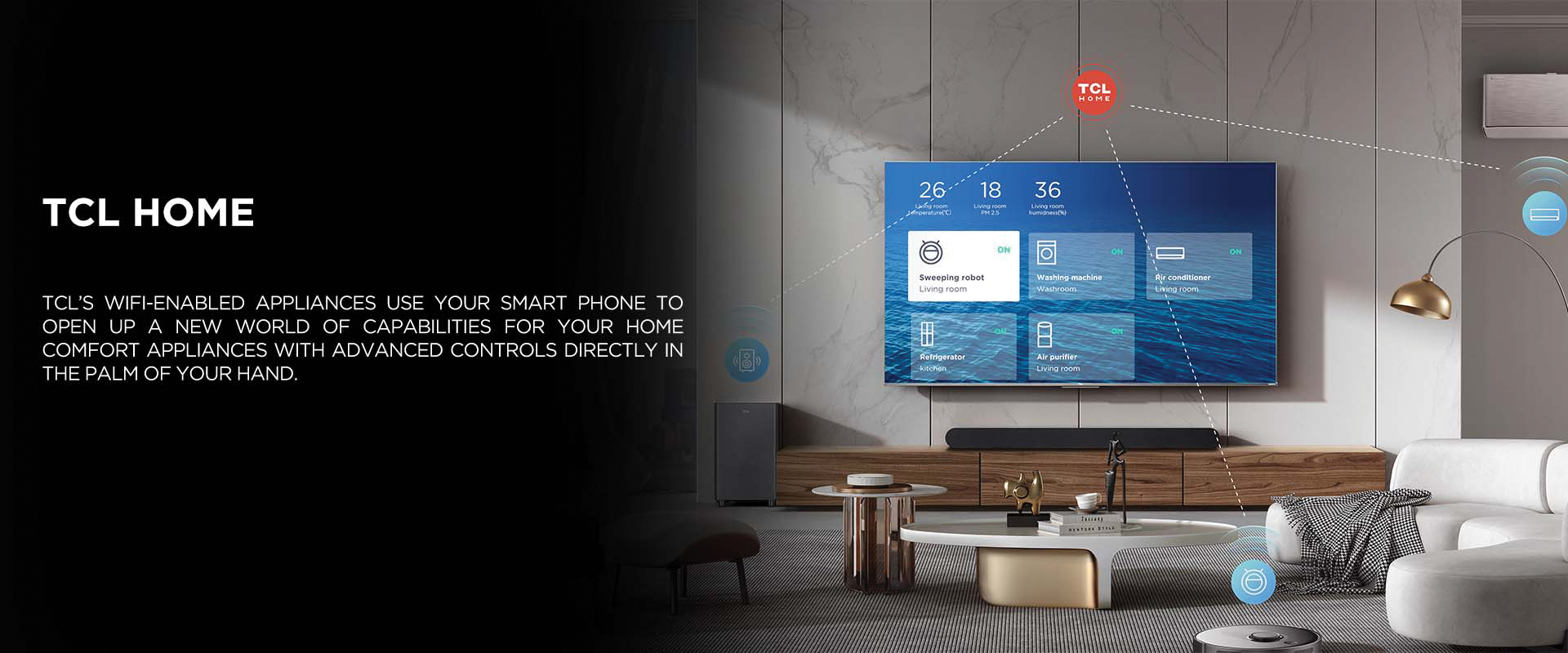 TCL HOME - TCL’s WiFi-enabled appliances use your smart phone to open up a new world of capabilities for your home comfort appliances with advanced controls directly in the palm of your hand.