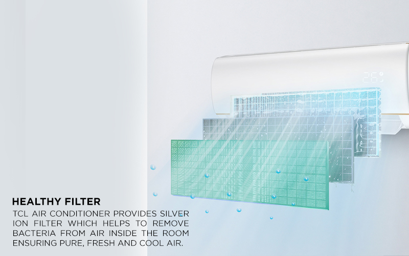 Healthy Filter - TCL Air conditioner provides Silver Ion Filter which helps to remove bacteria from Air inside the room ensuring pure, fresh and cool air. 