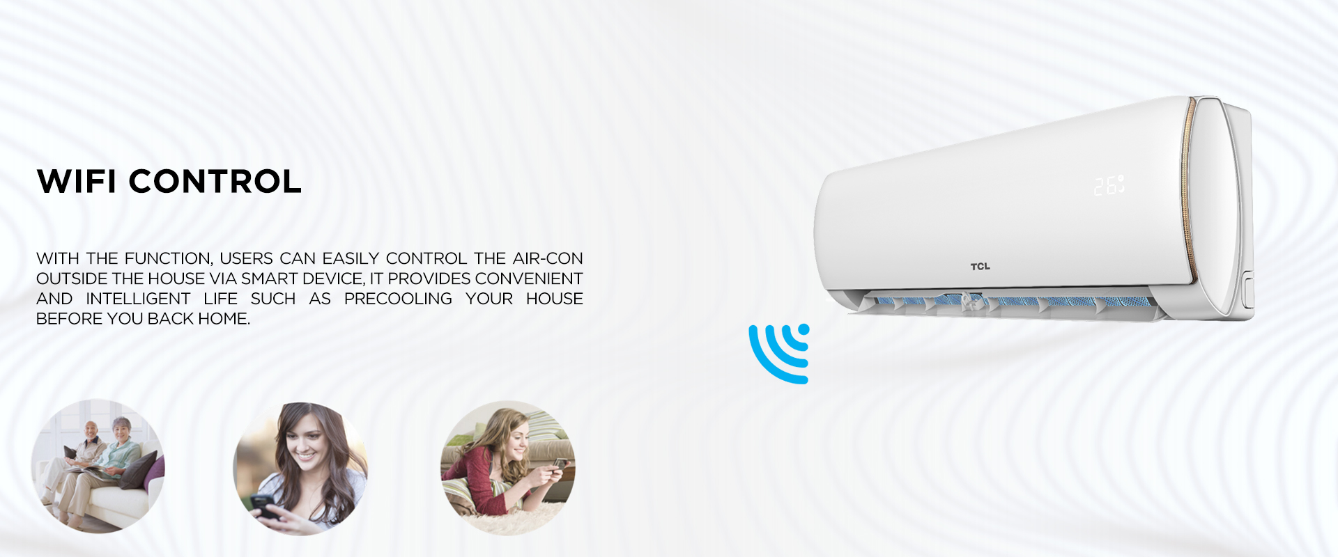 WIFI CONTROL - With the function, users can easily control the air-con outside the house via smart device, it provides convenient and intelligent life such as precooling your house before you back home.