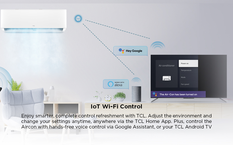IoT Wi-Fi Control - Enjoy smarter, complete control refreshment with TCL. Adjust the environment and change your settings anytime, anywhere via the TCL Home App. Plus, control the Aircon with hands-free voice control via Google Assistant, or your TCL Android TV